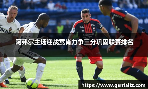 阿弗尔主场迎战索肖力争三分巩固联赛排名