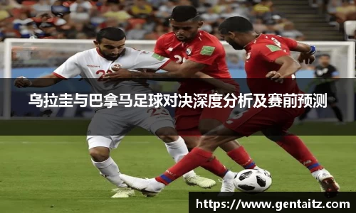 乌拉圭与巴拿马足球对决深度分析及赛前预测