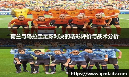 荷兰与乌拉圭足球对决的精彩评价与战术分析